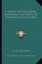 A Sketch Of The Labors, Sufferings And Death Of Adoniram Judson (1851)