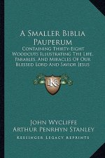 A Smaller Biblia Pauperum: Containing Thirty-Eight Woodcuts Illustrating The Life, Parables, And Miracles Of Our Blessed Lord And Savior Jesus Ch