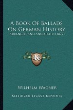 A Book Of Ballads On German History: Arranged And Annotated (1877)