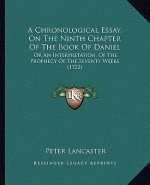 A Chronological Essay, On The Ninth Chapter Of The Book Of Daniel: Or An Interpretation, Of The Prophecy Of The Seventy Weeks (1722)