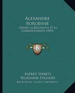 Alexandre Borodine: D'Apres La Biographie Et La Correspondance (1893)