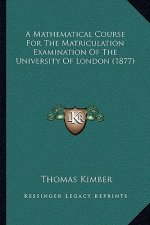A Mathematical Course For The Matriculation Examination Of The University Of London (1877)
