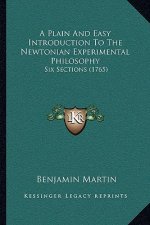 A Plain And Easy Introduction To The Newtonian Experimental Philosophy: Six Sections (1765)