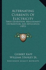 Alternating Currents Of Electricity: Their Generation, Measurement, Distribution, And Application (1893)