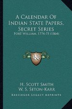A Calendar Of Indian State Papers, Secret Series: Fort William, 1774-75 (1864)