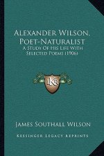 Alexander Wilson, Poet-Naturalist: A Study Of His Life With Selected Poems (1906)
