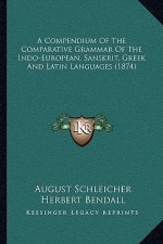 A Compendium Of The Comparative Grammar Of The Indo-European, Sanskrit, Greek And Latin Languages (1874)