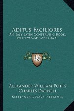 Aditus Faciliores: An Easy Latin Construing Book, With Vocabulary (1875)
