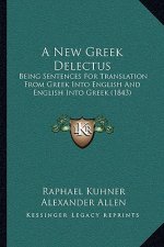 A New Greek Delectus: Being Sentences For Translation From Greek Into English And English Into Greek (1843)
