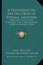 A Discussion On The Doctrine Of Eternal Salvation: Question, Do The Holy Scriptures Teach The Doctrine Of Endless Misery? (1854)