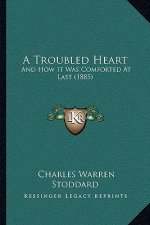 A Troubled Heart: And How It Was Comforted At Last (1885)