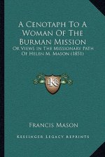 A Cenotaph To A Woman Of The Burman Mission: Or Views In The Missionary Path Of Helen M. Mason (1851)