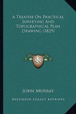 A Treatise On Practical Surveying And Topographical Plan Drawing (1829)