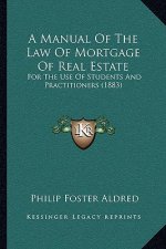 A Manual Of The Law Of Mortgage Of Real Estate: For The Use Of Students And Practitioners (1883)