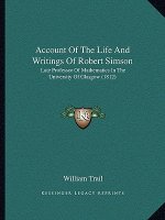 Account Of The Life And Writings Of Robert Simson: Late Professor Of Mathematics In The University Of Glasgow (1812)