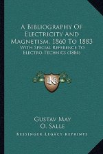 A Bibliography Of Electricity And Magnetism, 1860 To 1883: With Special Reference To Electro-Technics (1884)