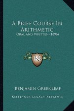 A Brief Course In Arithmetic: Oral And Written (1896)