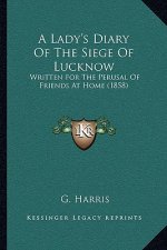 A Lady's Diary Of The Siege Of Lucknow: Written For The Perusal Of Friends At Home (1858)