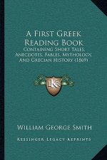A First Greek Reading Book: Containing Short Tales, Anecdotes, Fables, Mythology, And Grecian History (1869)