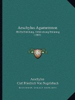 Aeschylus Agamemnon: Mit En Einleitung, Uebersetzung Erklarung (1863)