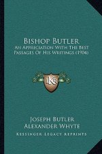 Bishop Butler: An Appreciation With The Best Passages Of His Writings (1904)