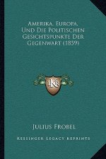 Amerika, Europa, Und Die Politischen Gesichtspunkte Der Gegenwart (1859)