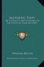 Aesthetic Piety: Or The Beauty And Loveliness Of The Christian Religion (1861)