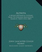 Alphita: A Medico-Botanical Glossary, From The Bodleian Manuscript, Selden B. Thirty-Five (1887)