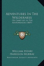 Adventures In The Wilderness: Or Camp Life In The Adirondacks (1869)
