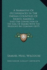 A Narrative Of Occurrences In The Indian Countries Of North America: Since The Connection Of The Earl Of Selkirk With The Hudson's Bay Company (1817)
