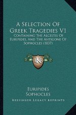 A Selection Of Greek Tragedies V1: Containing The Alcestis Of Euripides, And The Antigone Of Sophocles (1837)