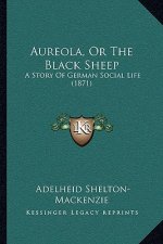 Aureola, Or The Black Sheep: A Story Of German Social Life (1871)