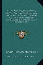 A New And Practical System Of The Culture Of Voice And Action, And A Complete Analysis Of The Human Passions: With An Appendix Of Readings And Recitat