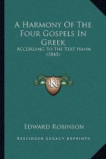 A Harmony Of The Four Gospels In Greek: According To The Text Hahn (1845)