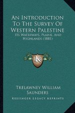 An Introduction To The Survey Of Western Palestine: Its Waterways, Plains, And Highlands (1881)