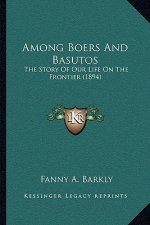 Among Boers And Basutos: The Story Of Our Life On The Frontier (1894)