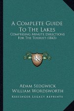 A Complete Guide To The Lakes: Comprising Minute Directions For The Tourist (1843)