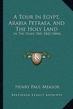 A Tour In Egypt, Arabia Petraea, And The Holy Land: In The Years 1841-1842 (1844)