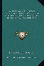 A Book Called In Latin Enchiridion Militis Christiani, And In English The Manual Of The Christian Knight (1905)