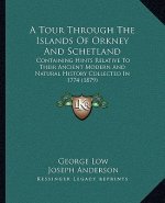 A Tour Through The Islands Of Orkney And Schetland: Containing Hints Relative To Their Ancient Modern And Natural History Collected In 1774 (1879)