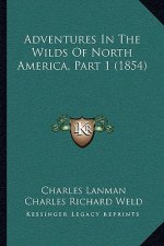 Adventures In The Wilds Of North America, Part 1 (1854)