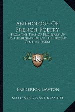 Anthology Of French Poetry: From The Time Of Froissart Up To The Beginning Of The Present Century (1906)