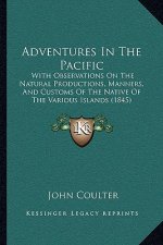 Adventures In The Pacific: With Observations On The Natural Productions, Manners, And Customs Of The Native Of The Various Islands (1845)