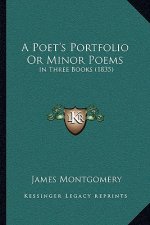 A Poet's Portfolio Or Minor Poems: In Three Books (1835)