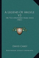 A Legend Of Argyle V3: Or 'Tis A Hundred Years Since (1821)