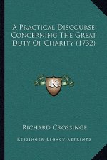 A Practical Discourse Concerning The Great Duty Of Charity (1732)