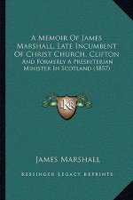 A Memoir Of James Marshall, Late Incumbent Of Christ Church, Clifton: And Formerly A Presbyterian Minister In Scotland (1857)