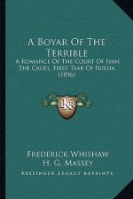 A Boyar Of The Terrible: A Romance Of The Court Of Ivan The Cruel, First Tsar Of Russia (1896)