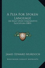 A Plea For Spoken Language: An Essay Upon Comparative Elocution (1883)