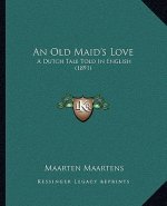 An Old Maid's Love: A Dutch Tale Told In English (1891)